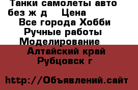 Танки,самолеты,авто, (без ж/д) › Цена ­ 25 000 - Все города Хобби. Ручные работы » Моделирование   . Алтайский край,Рубцовск г.